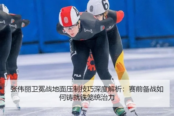 张伟丽卫冕战地面压制技巧深度解析：赛前备战如何铸就铁笼统治力